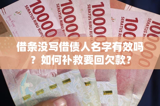 北京借条没写借债人名字有效吗？如何补救要回欠款？