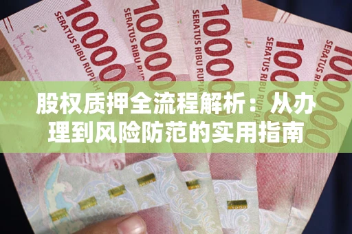 北京股权质押全流程解析：从办理到风险防范的实用指南