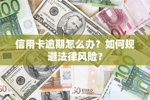北京信用卡逾期怎么办？如何规避法律风险？
