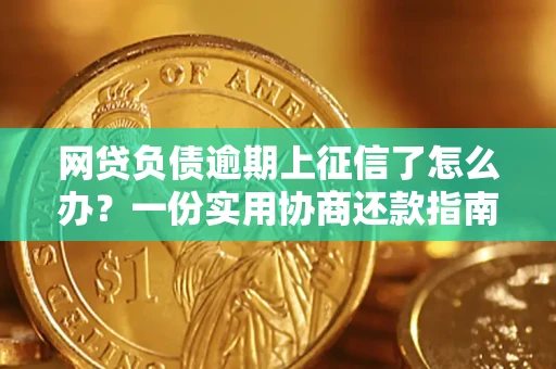 北京网贷负债逾期上征信了怎么办？一份实用协商还款指南请收好