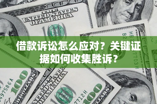 北京借款诉讼怎么应对？关键证据如何收集胜诉？