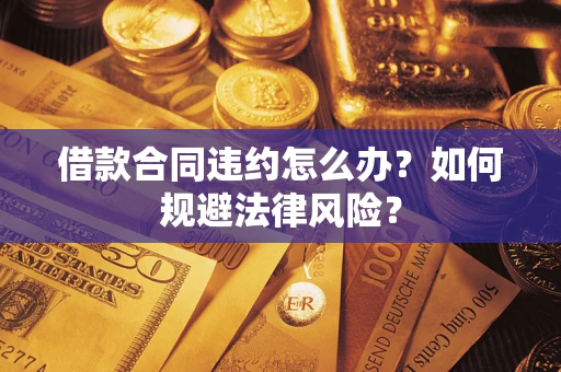北京借款合同违约怎么办？如何规避法律风险？