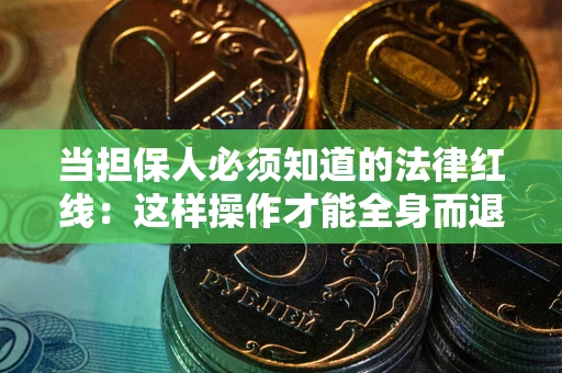 北京当担保人必须知道的法律红线：这样操作才能全身而退