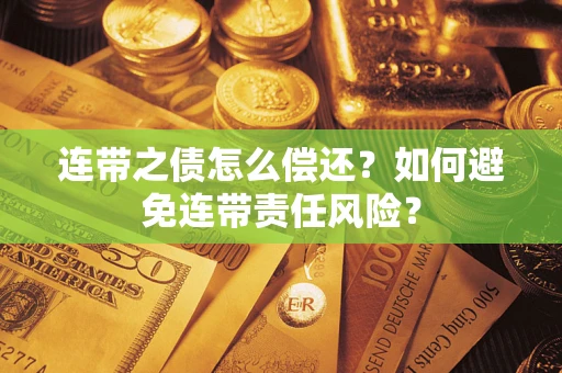北京连带之债怎么偿还？如何避免连带责任风险？