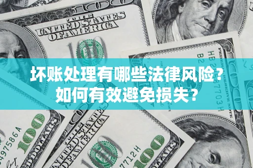 北京坏账处理有哪些法律风险？如何有效避免损失？